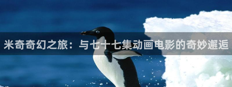 国产免费麻豆影院：米奇奇幻之旅：与七十七集动画电影的奇妙邂逅