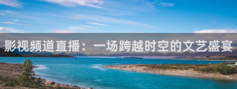 麻豆影音：影视频道直播：一场跨越时空的文艺盛宴