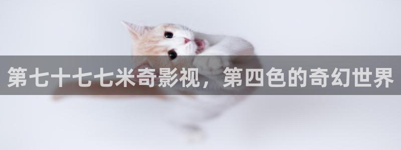 天美传媒麻豆精东影业：第七十七七米奇影视，第四色的奇幻世界